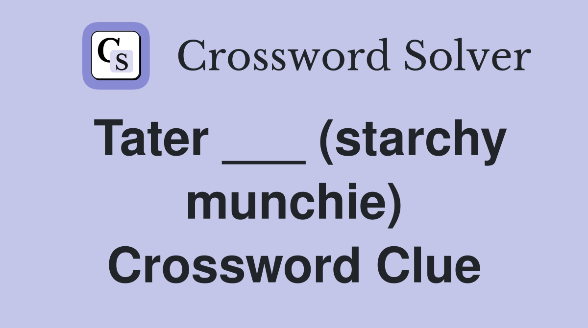 Tater (starchy munchie) Crossword Clue Answers Crossword Solver
